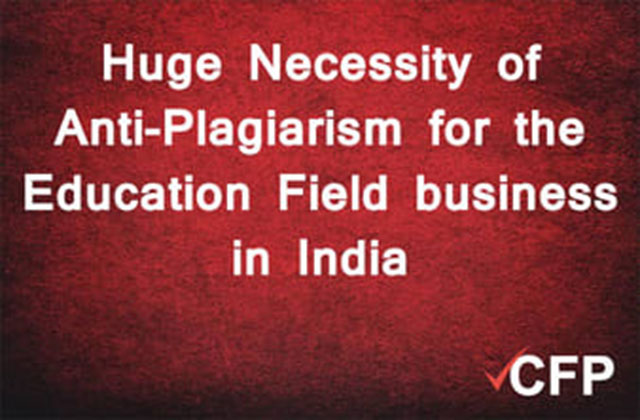 Huge Necessity of Anti-Plagiarism for the Education Field business in India