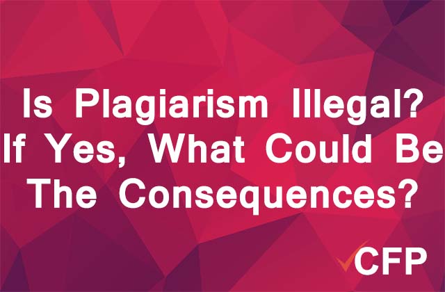 Is Plagiarism Illegal? If Yes, What Could Be The Consequences?
