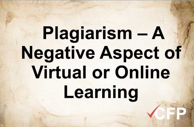 Plagiarism – A Negative Aspect of Virtual or Online Learning