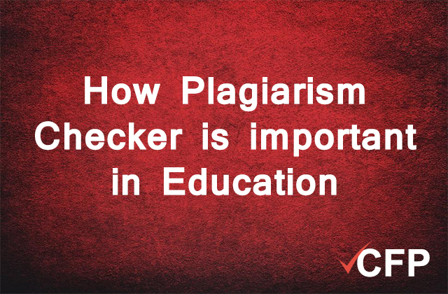 How Plagiarism Checker is important in Education